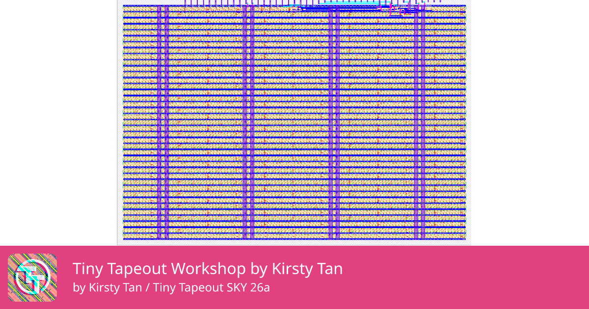164 Tiny Tapeout Workshop by Kirsty Tan :: Quicker, easier and cheaper ...